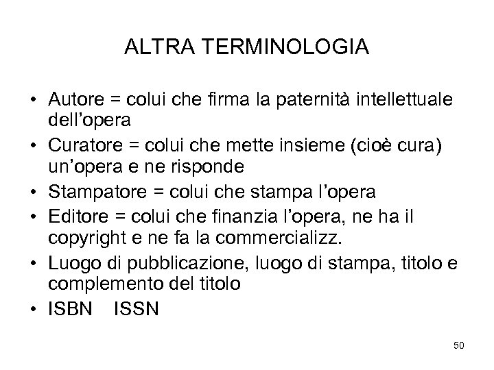 ALTRA TERMINOLOGIA • Autore = colui che firma la paternità intellettuale dell’opera • Curatore