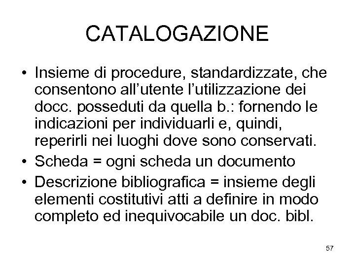 CATALOGAZIONE • Insieme di procedure, standardizzate, che consentono all’utente l’utilizzazione dei docc. posseduti da