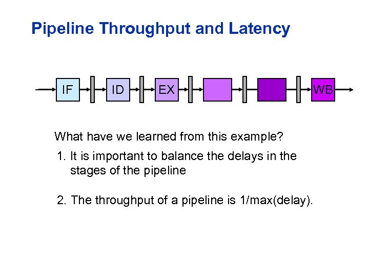 Pipeline Throughput and Latency IF ID EX WB What have we learned from this