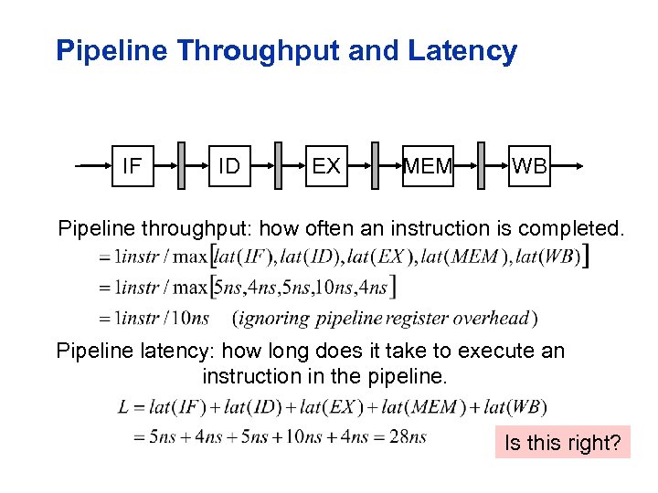 Pipeline Throughput and Latency IF ID EX MEM WB Pipeline throughput: how often an