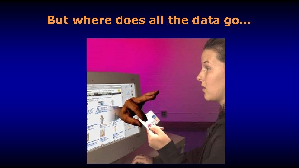 But where does all the data go… 