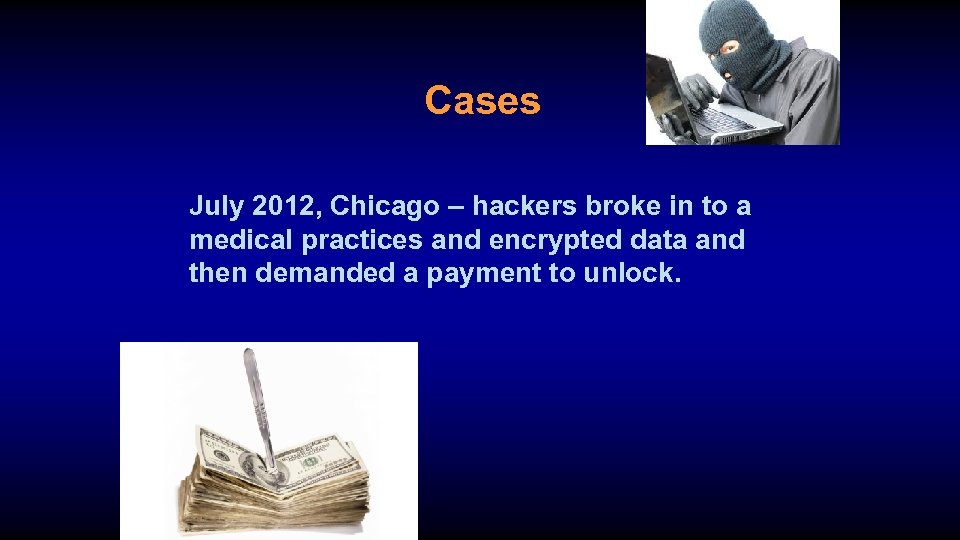 Cases July 2012, Chicago – hackers broke in to a medical practices and encrypted