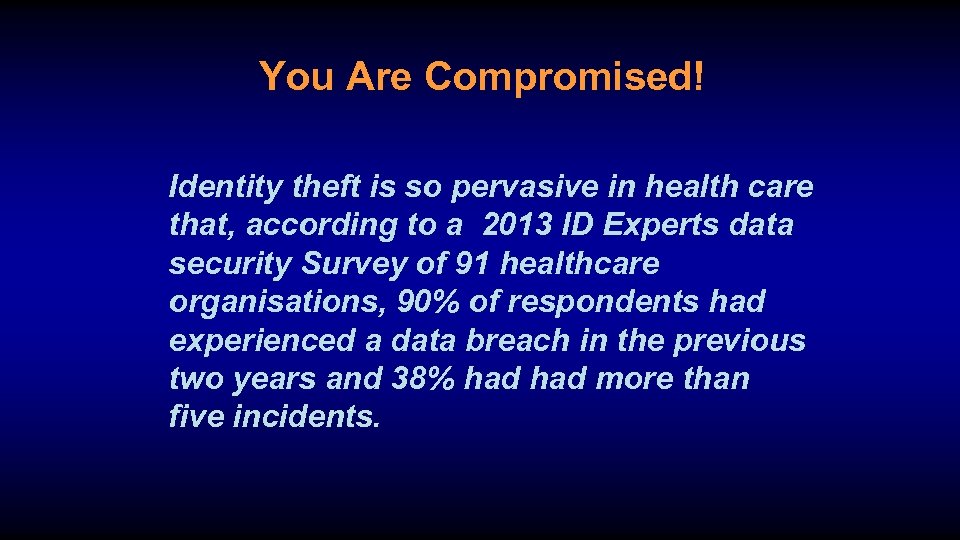 You Are Compromised! Identity theft is so pervasive in health care that, according to