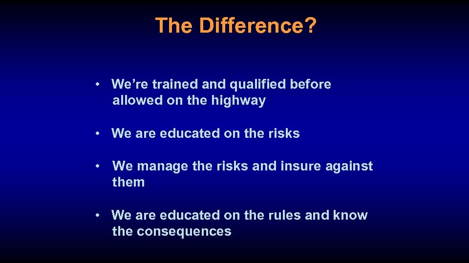 The Difference? • We’re trained and qualified before allowed on the highway • We