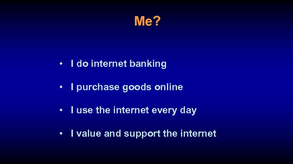Me? • I do internet banking • I purchase goods online • I use