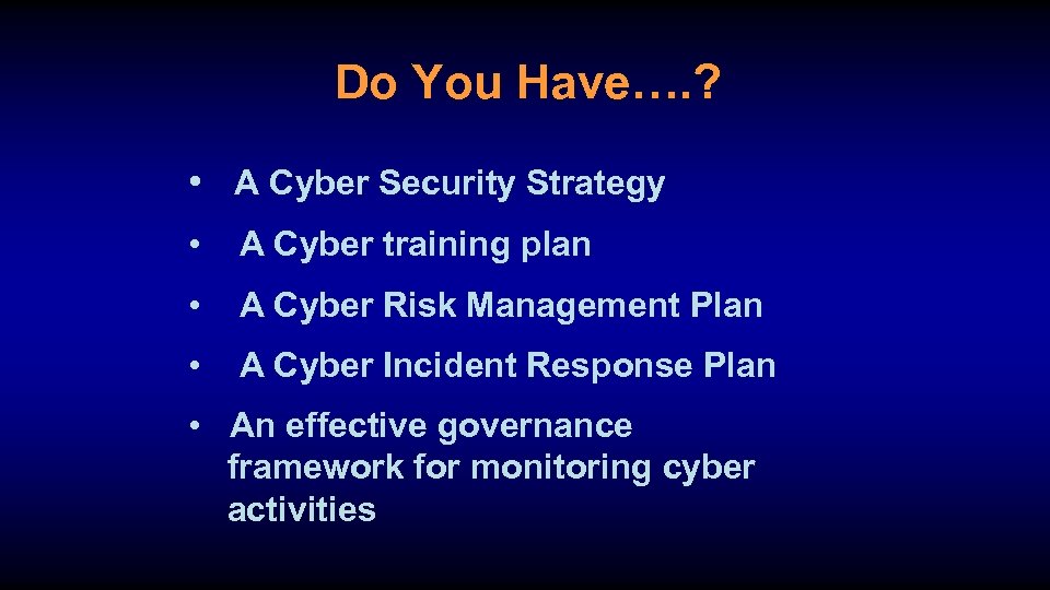 Do You Have…. ? • A Cyber Security Strategy • A Cyber training plan