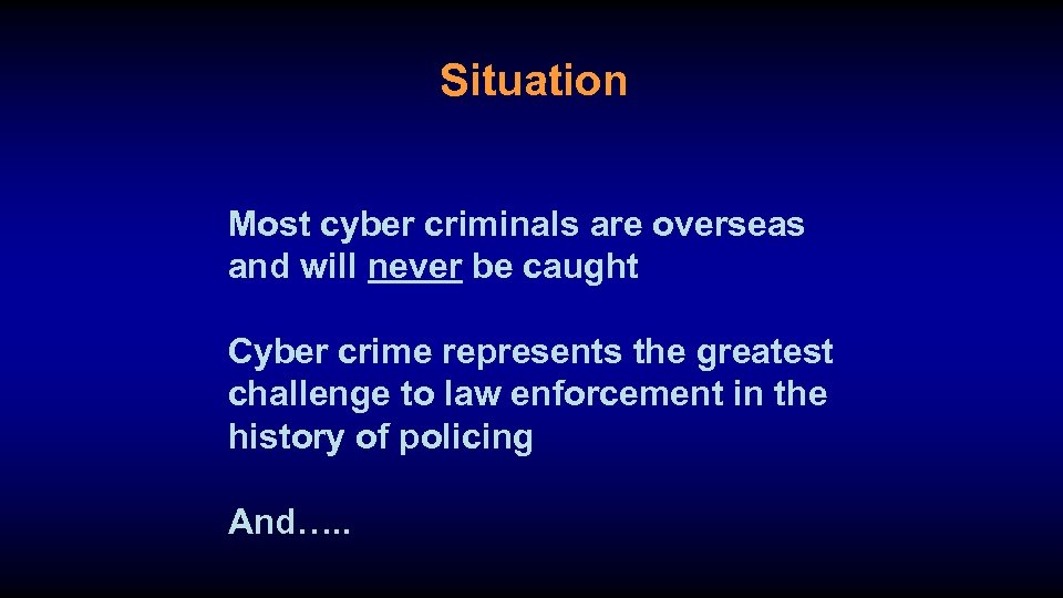 Situation Most cyber criminals are overseas and will never be caught Cyber crime represents