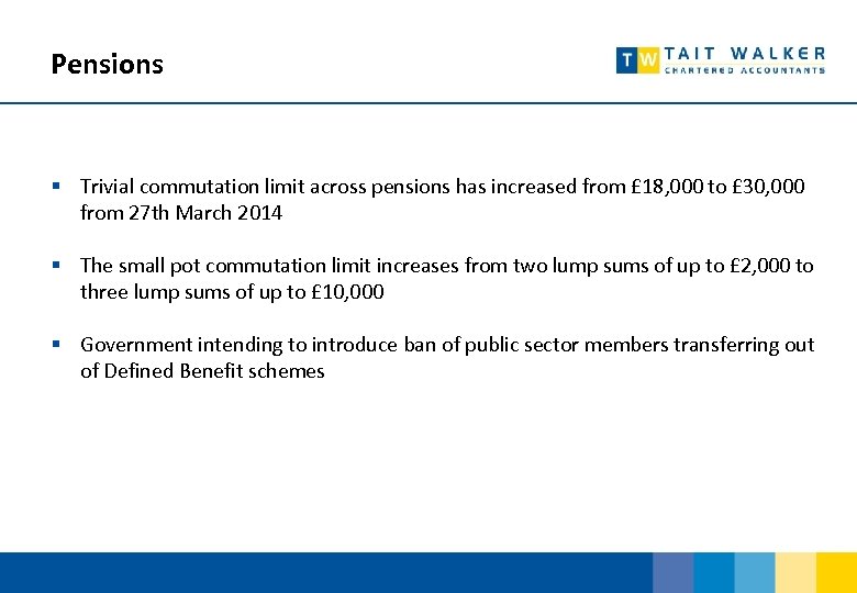Pensions § Trivial commutation limit across pensions has increased from £ 18, 000 to