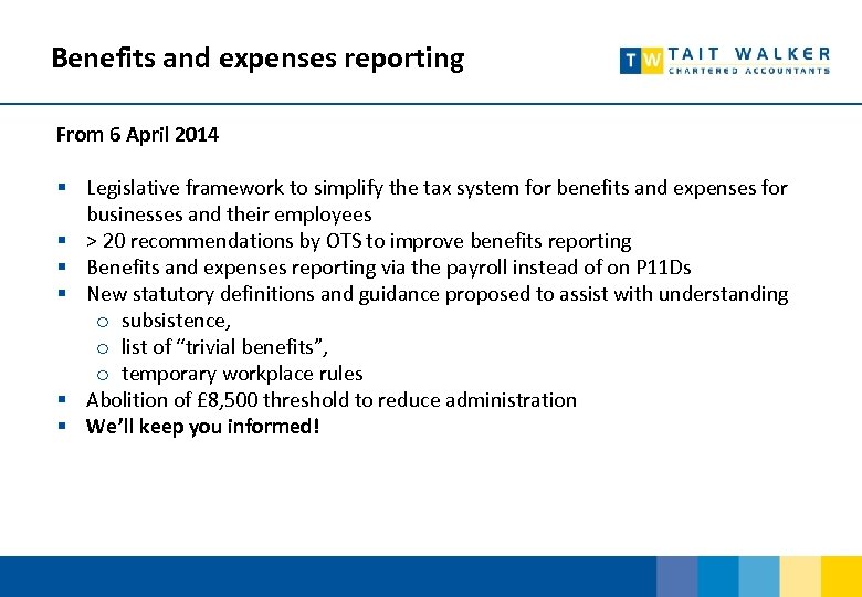 Benefits and expenses reporting From 6 April 2014 § Legislative framework to simplify the