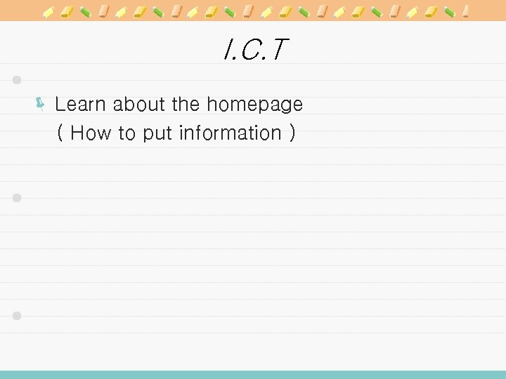 I. C. T ë Learn about the homepage ( How to put information )