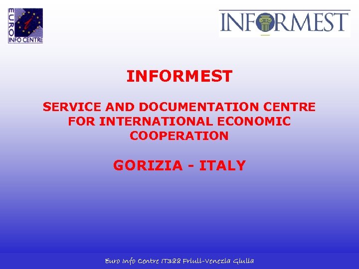 INFORMEST SERVICE AND DOCUMENTATION CENTRE FOR INTERNATIONAL ECONOMIC COOPERATION GORIZIA - ITALY Euro Info