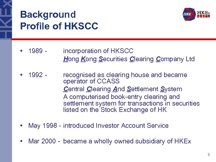 Background Profile of HKSCC • 1989 - incorporation of HKSCC Hong Kong Securities Clearing