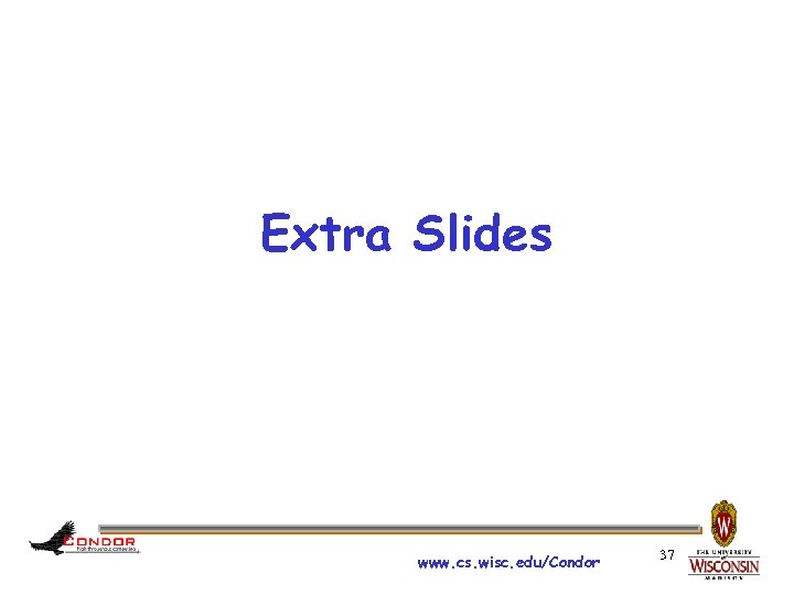 Extra Slides www. cs. wisc. edu/Condor 37 