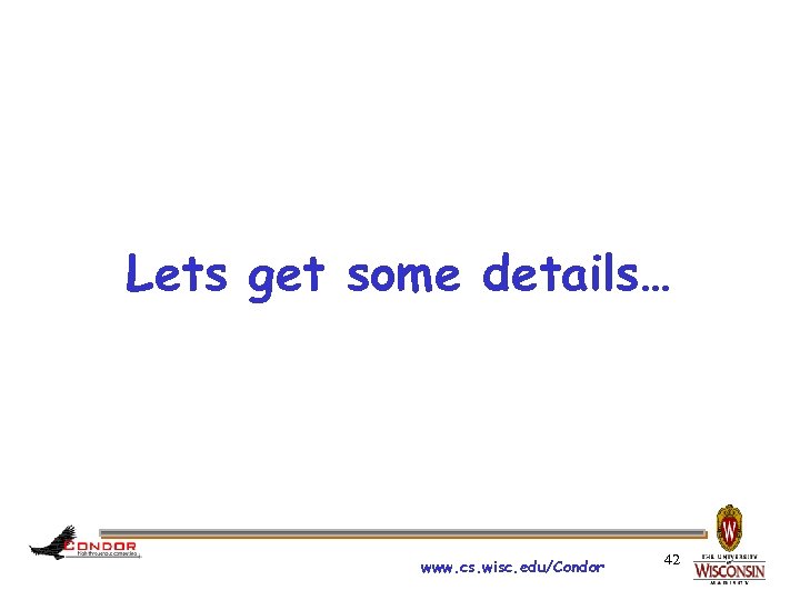 Lets get some details… www. cs. wisc. edu/Condor 42 