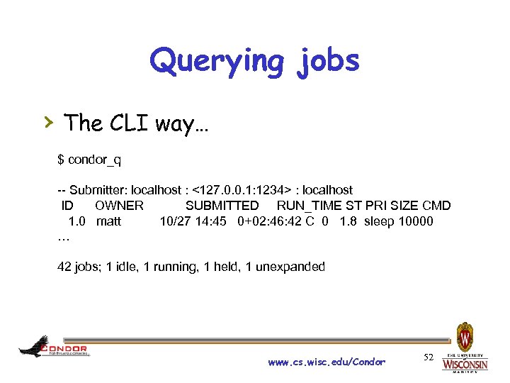 Querying jobs › The CLI way… $ condor_q -- Submitter: localhost : <127. 0.