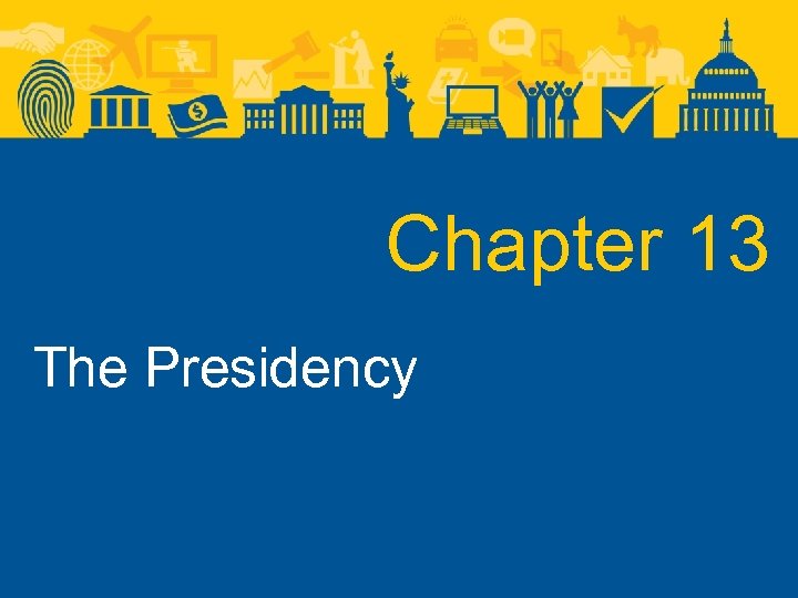 Chapter 13 The Presidency 