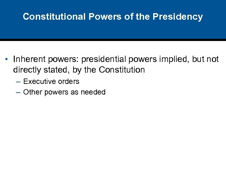 Constitutional Powers of the Presidency • Inherent powers: presidential powers implied, but not directly