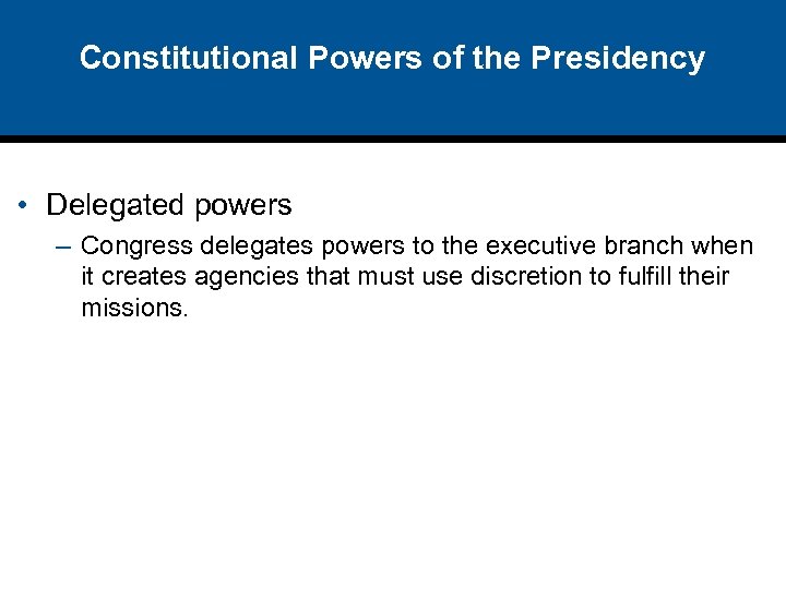 Constitutional Powers of the Presidency • Delegated powers – Congress delegates powers to the