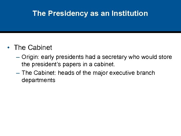 The Presidency as an Institution • The Cabinet – Origin: early presidents had a