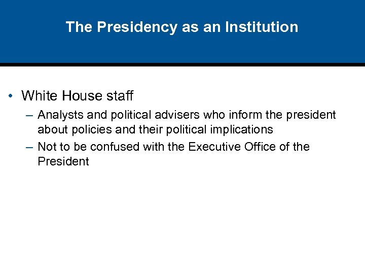 The Presidency as an Institution • White House staff – Analysts and political advisers