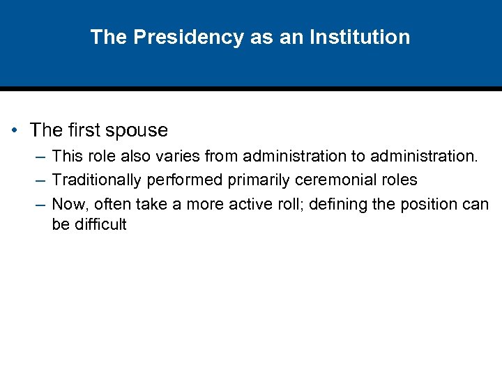 The Presidency as an Institution • The first spouse – This role also varies