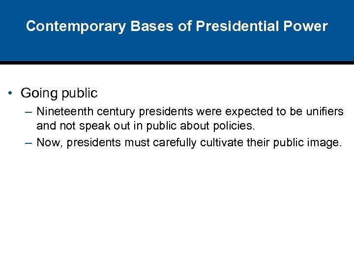 Contemporary Bases of Presidential Power • Going public – Nineteenth century presidents were expected