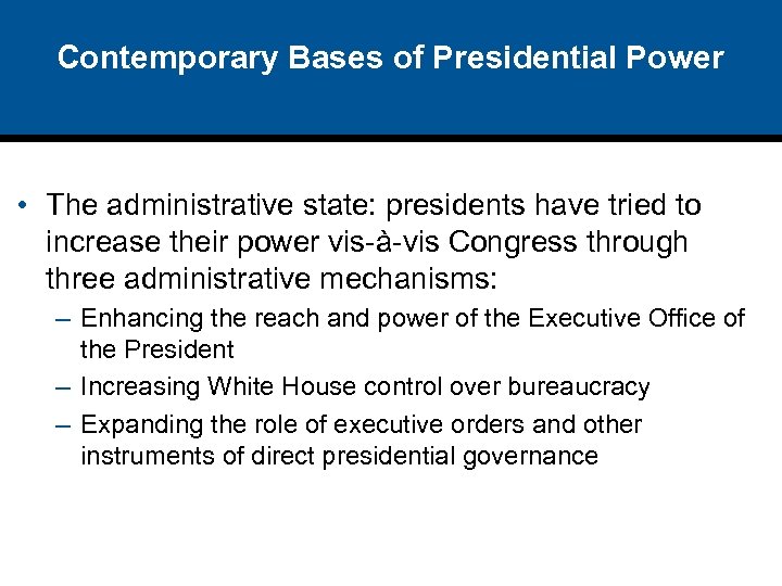 Contemporary Bases of Presidential Power • The administrative state: presidents have tried to increase