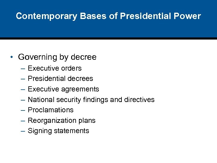 Contemporary Bases of Presidential Power • Governing by decree – – – – Executive