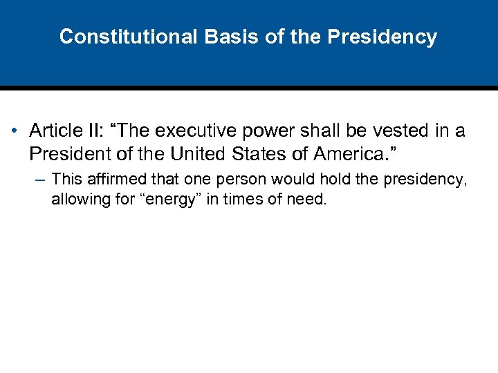 Constitutional Basis of the Presidency • Article II: “The executive power shall be vested