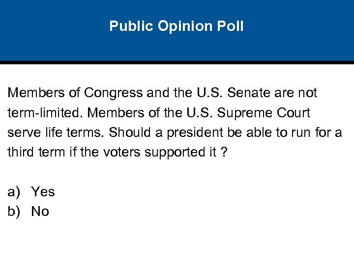 Public Opinion Poll Members of Congress and the U. S. Senate are not term-limited.