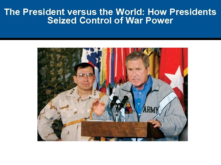 The President versus the World: How Presidents Seized Control of War Power 