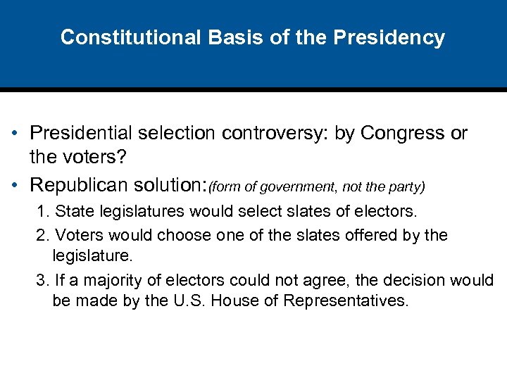 Constitutional Basis of the Presidency • Presidential selection controversy: by Congress or the voters?