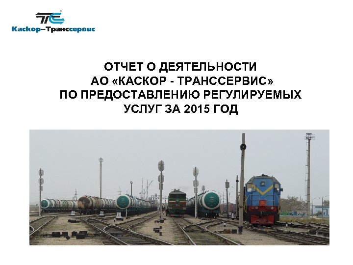 ОТЧЕТ О ДЕЯТЕЛЬНОСТИ АО «КАСКОР - ТРАНССЕРВИС» ПО ПРЕДОСТАВЛЕНИЮ РЕГУЛИРУЕМЫХ УСЛУГ ЗА 2015 ГОД