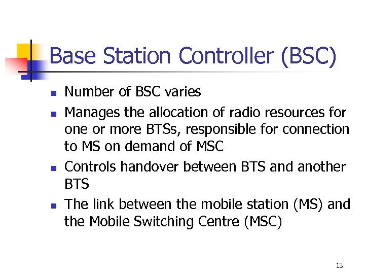 Base Station Controller (BSC) n n Number of BSC varies Manages the allocation of