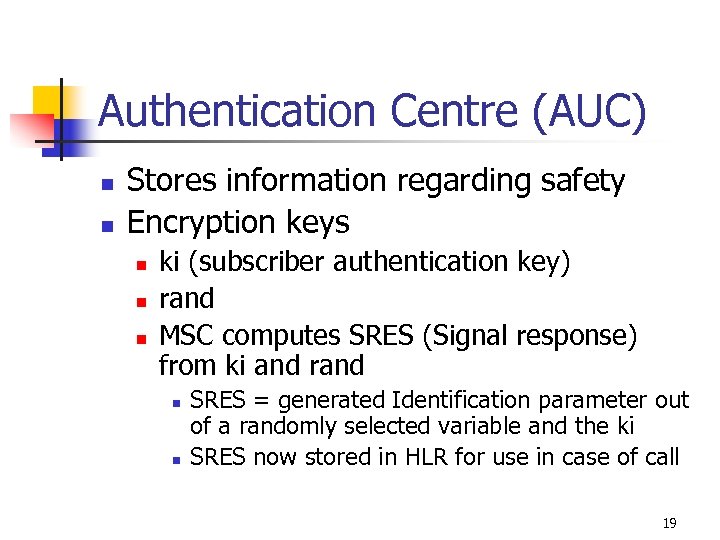 Authentication Centre (AUC) n n Stores information regarding safety Encryption keys n n n