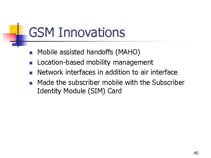 GSM Innovations n n Mobile assisted handoffs (MAHO) Location-based mobility management Network interfaces in