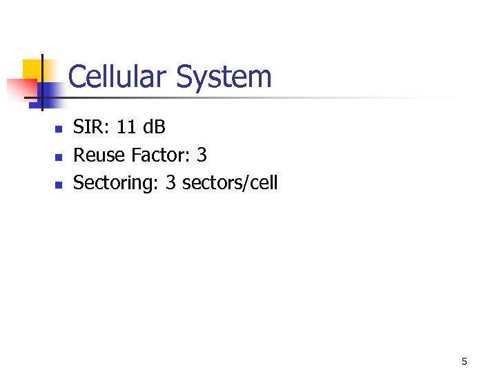 Cellular System n n n SIR: 11 d. B Reuse Factor: 3 Sectoring: 3