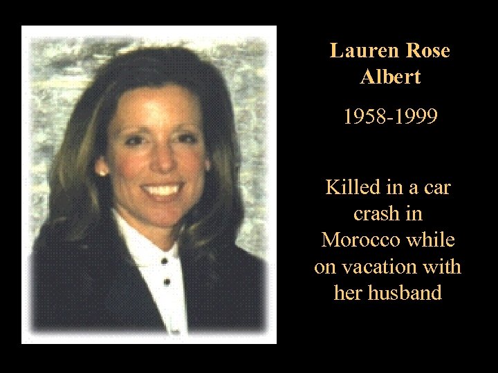 Lauren Rose Albert 1958 -1999 Killed in a car crash in Morocco while on