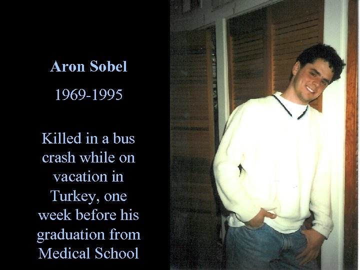 Aron Sobel 1969 -1995 Killed in a bus crash while on vacation in Turkey,