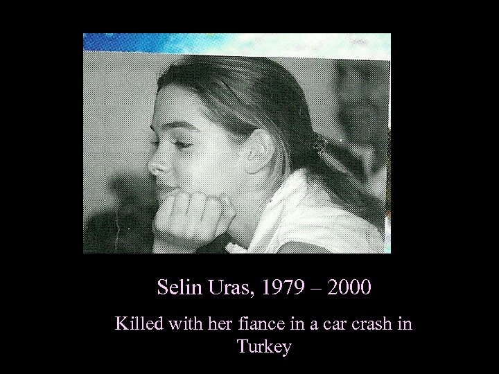 Selin Uras, 1979 – 2000 Killed with her fiance in a car crash in