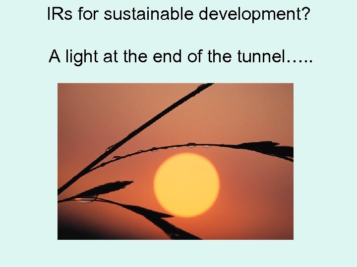 IRs for sustainable development? A light at the end of the tunnel…. . 
