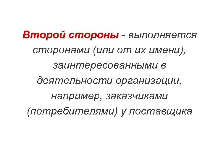 Второй стороны - выполняется сторонами (или от их имени), заинтересованными в деятельности организации, например,