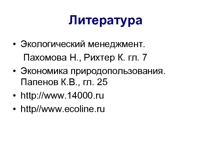 Литература • Экологический менеджмент. Пахомова Н. , Рихтер К. гл. 7 • Экономика природопользования.