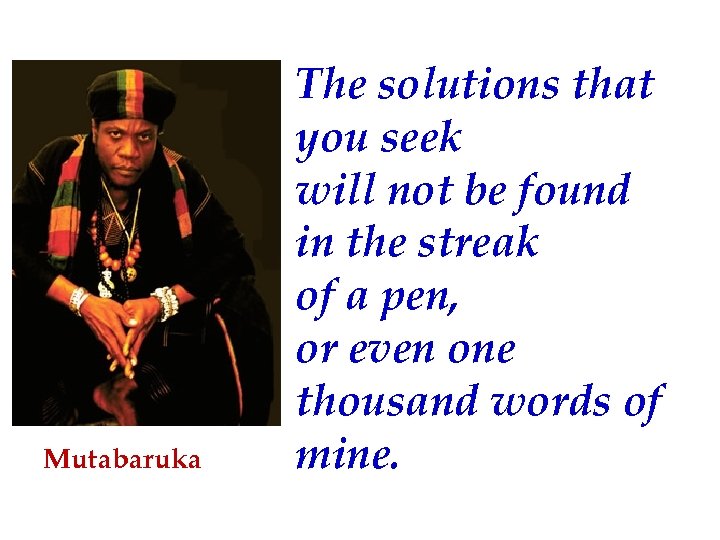 Mutabaruka The solutions that you seek will not be found in the streak of