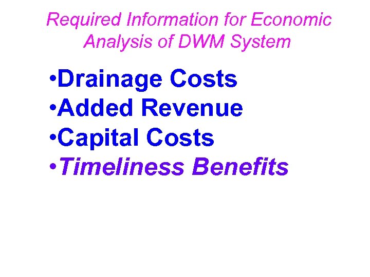Required Information for Economic Analysis of DWM System • Drainage Costs • Added Revenue