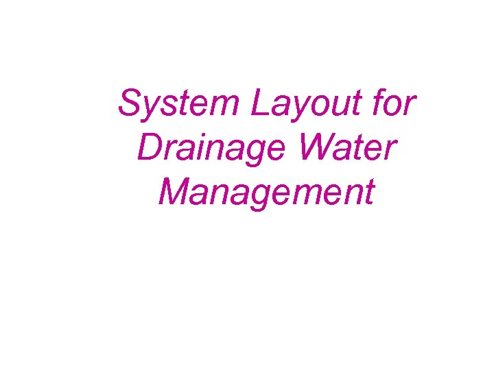 System Layout for Drainage Water Management 