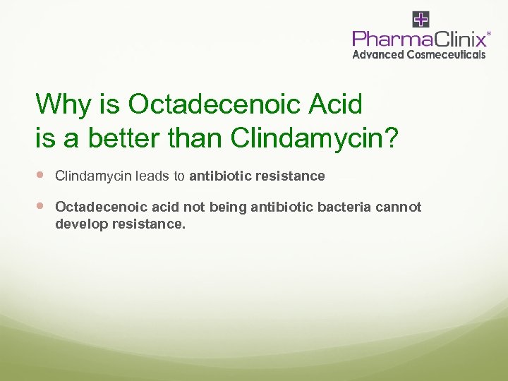 Why is Octadecenoic Acid is a better than Clindamycin? Clindamycin leads to antibiotic resistance