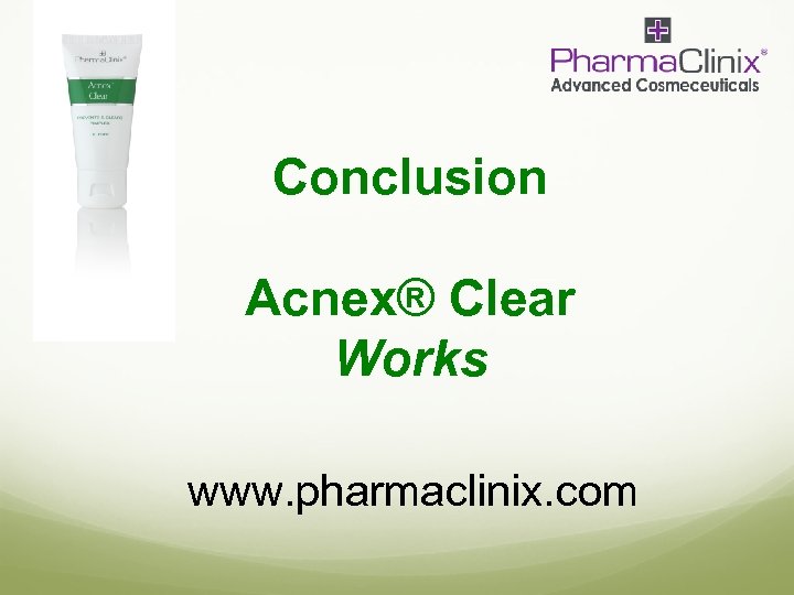 Conclusion Acnex® Clear Works www. pharmaclinix. com 