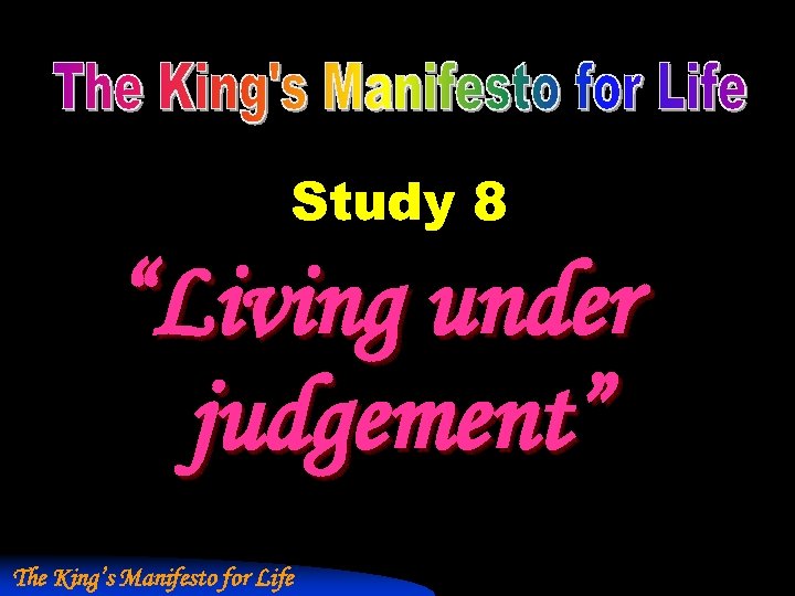 Study 8 “Living under judgement” The King’s Manifesto for Life 