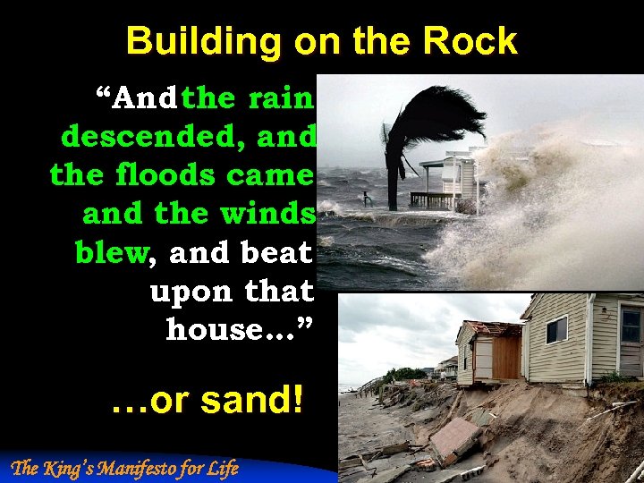 Building on the Rock “And the rain descended, and the floods came, and the